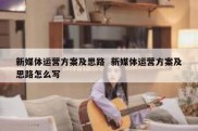 新媒体运营方案及思路  新媒体运营方案及思路怎么写