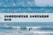 日本最便宜的餐饮加盟  日本餐饮加盟品牌排行榜
