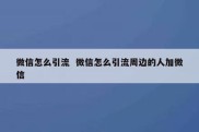 微信怎么引流  微信怎么引流周边的人加微信