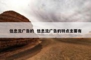 信息流广告的  信息流广告的特点主要有