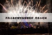 丹东小本的餐饮加盟哪家好  丹东小吃城