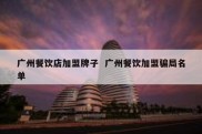 广州餐饮店加盟牌子  广州餐饮加盟骗局名单