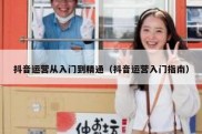 抖音运营从入门到精通（抖音运营入门指南）