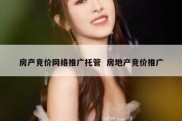 房产竞价网络推广托管  房地产竞价推广