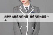 成都物流百度竞价托管  百度竞价托管是什么