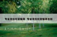 专业竞价托管服务  专业竞价托管服务包括