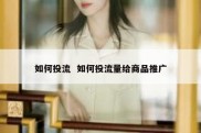 如何投流  如何投流量给商品推广