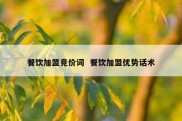 餐饮加盟竞价词  餐饮加盟优势话术