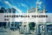 抖音代运营客户担心什么  抖音代运营联系方式