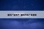 猎豹广告开户  猎豹汽车广告视频