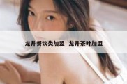 龙井餐饮类加盟  龙井茶叶加盟