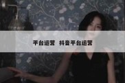 平台运营  抖音平台运营