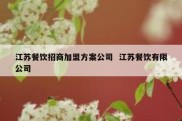 江苏餐饮招商加盟方案公司  江苏餐饮有限公司