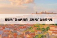 互联网广告的代理商  互联网广告投放代理