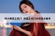 抖十助你上热门  抖音上热门@抖音小助手