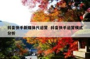 抖音快手新媒体代运营  抖音快手运营模式分析