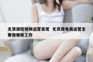 无货源短视频运营变现  无货源电商运营主要做哪些工作