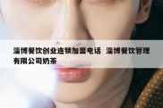 淄博餐饮创业连锁加盟电话  淄博餐饮管理有限公司奶茶