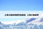 上海火锅米线餐饮加盟店  上海火锅连锁