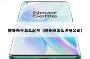健身账号怎么起号（健身房怎么注册公司）