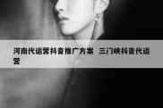 河南代运营抖音推广方案  三门峡抖音代运营