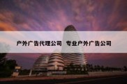 户外广告代理公司  专业户外广告公司