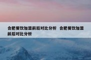 合肥餐饮加盟前后对比分析  合肥餐饮加盟前后对比分析