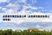 必普餐饮集团加盟口碑（必普餐饮集团加盟口碑李美）