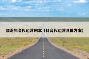 临汾抖音代运营剧本（抖音代运营具体方案）