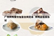 广州烤鸭餐饮加盟合同范本  烤鸭店加盟协议