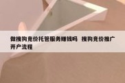 做搜狗竞价托管服务赚钱吗  搜狗竞价推广开户流程