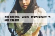 巨量引擎投放广告操作  巨量引擎投放广告操作流程报价