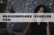 网站竞价托管哪家价格便宜（竞价托管公司操作流程）