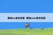 西安uc竞价托管  西安sem竞价托管
