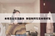 本地怎么引流最快  微信如何引流本地好友
