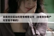 百度竞价后台托管有哪些公司（百度竞价账户托管是干嘛的）