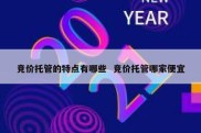 竞价托管的特点有哪些  竞价托管哪家便宜