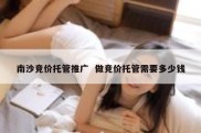 南沙竞价托管推广  做竞价托管需要多少钱