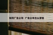 如何广告公司  广告公司怎么营销