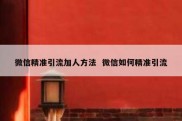 微信精准引流加人方法  微信如何精准引流