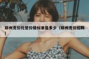 郑州竞价托管价格标准是多少（郑州竞价招聘）