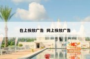 在上投放广告  网上投放广告