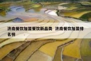 济南餐饮加盟餐饮新品类  济南餐饮加盟排名榜