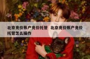 北京竞价账户竞价托管  北京竞价账户竞价托管怎么操作