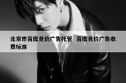 北京市百度竞价广告托管  百度竞价广告收费标准