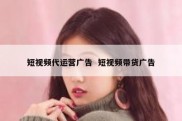 短视频代运营广告  短视频带货广告