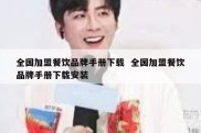 全国加盟餐饮品牌手册下载  全国加盟餐饮品牌手册下载安装