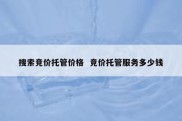 搜索竞价托管价格  竞价托管服务多少钱