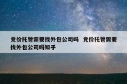 竞价托管需要找外包公司吗  竞价托管需要找外包公司吗知乎