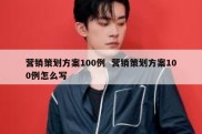 营销策划方案100例  营销策划方案100例怎么写